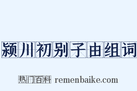 颍川初别子由组词是什么意思的图片